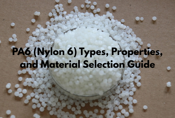 PA6 (Nylon 6): Types, Properties, and Material Selection Guide